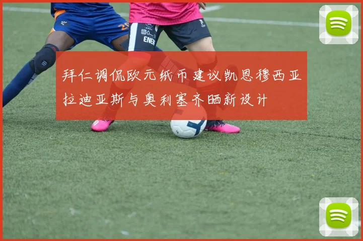拜仁调侃欧元纸币建议凯恩穆西亚拉迪亚斯与奥利塞齐晒新设计